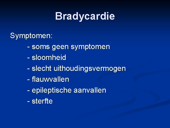 Bradycardie Symptomen: - soms geen symptomen - sloomheid - slecht uithoudingsvermogen - flauwvallen -