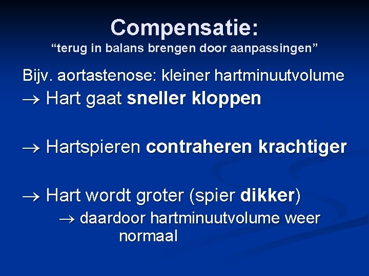 Compensatie: “terug in balans brengen door aanpassingen” Bijv. aortastenose: kleiner hartminuutvolume Hart gaat sneller