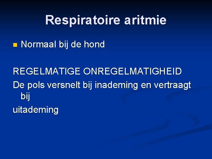 Respiratoire aritmie n Normaal bij de hond REGELMATIGE ONREGELMATIGHEID De pols versnelt bij inademing