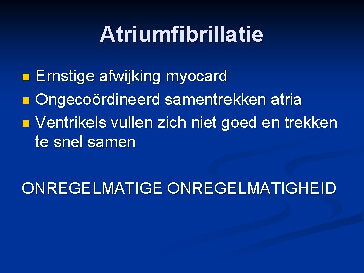 Atriumfibrillatie Ernstige afwijking myocard n Ongecoördineerd samentrekken atria n Ventrikels vullen zich niet goed