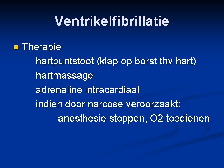 Ventrikelfibrillatie n Therapie hartpuntstoot (klap op borst thv hart) hartmassage adrenaline intracardiaal indien door