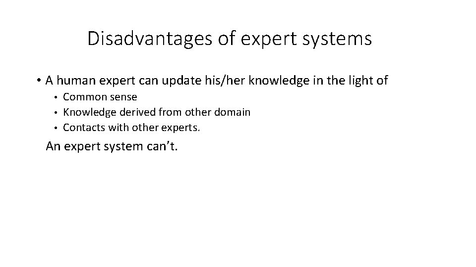 Disadvantages of expert systems • A human expert can update his/her knowledge in the