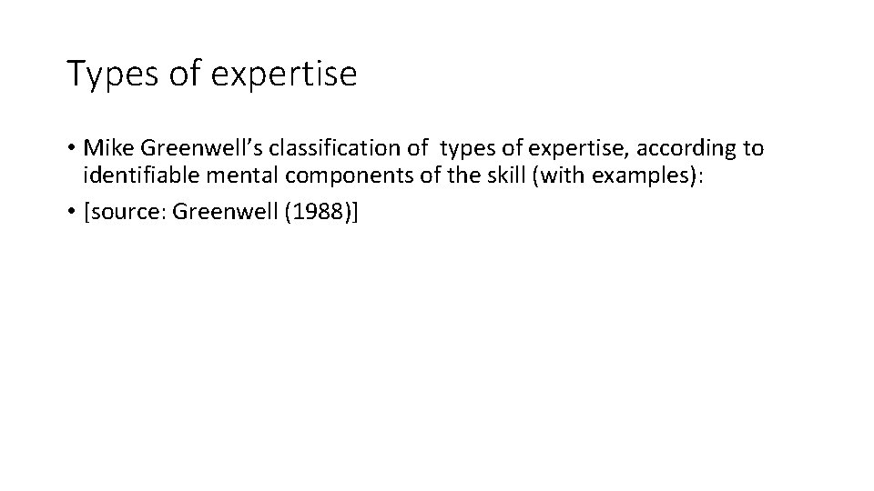Types of expertise • Mike Greenwell’s classification of types of expertise, according to identifiable