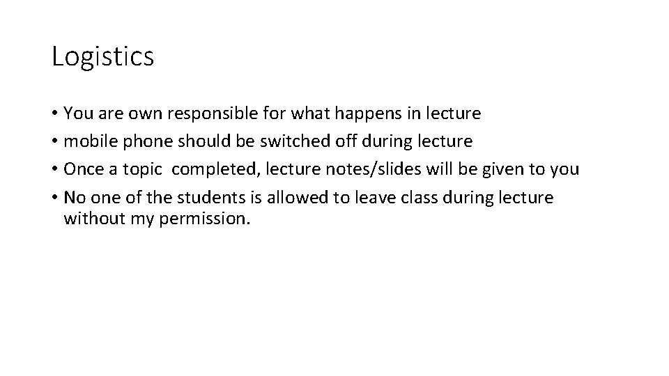 Logistics • You are own responsible for what happens in lecture • mobile phone