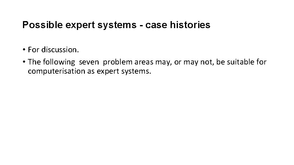 Possible expert systems - case histories • For discussion. • The following seven problem