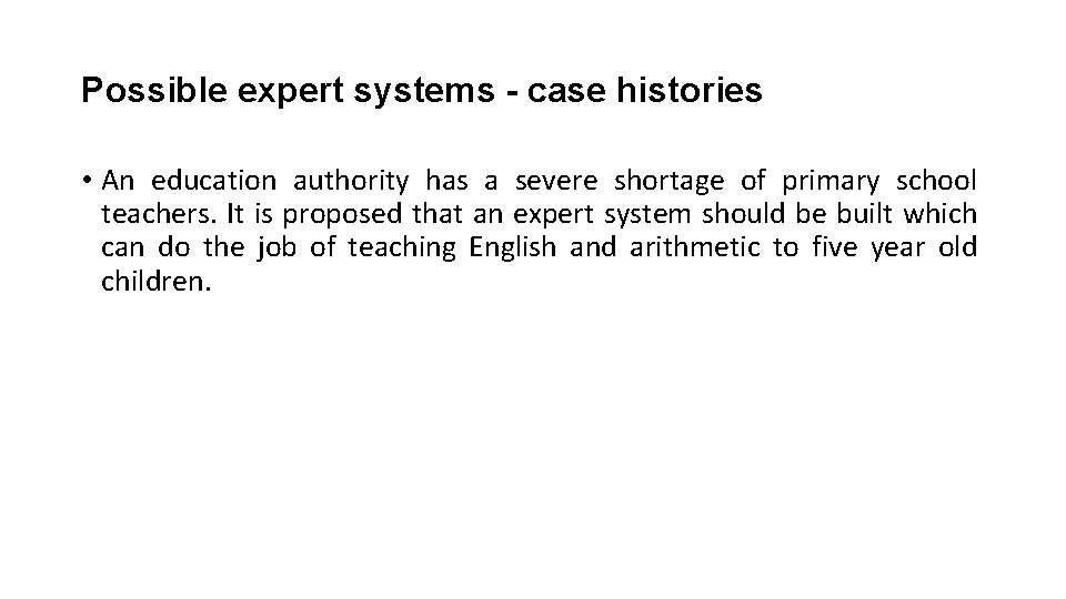 Possible expert systems - case histories • An education authority has a severe shortage