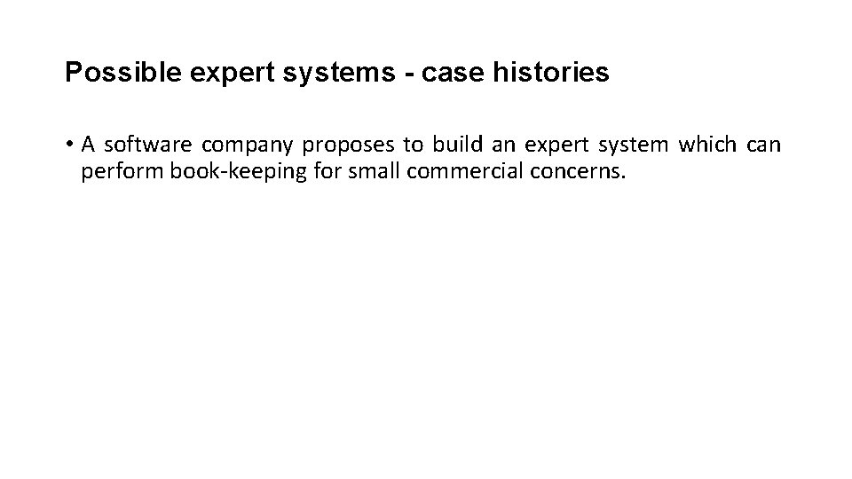 Possible expert systems - case histories • A software company proposes to build an