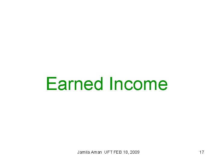 Earned Income Jamila Aman UFT FEB 18, 2009 17 