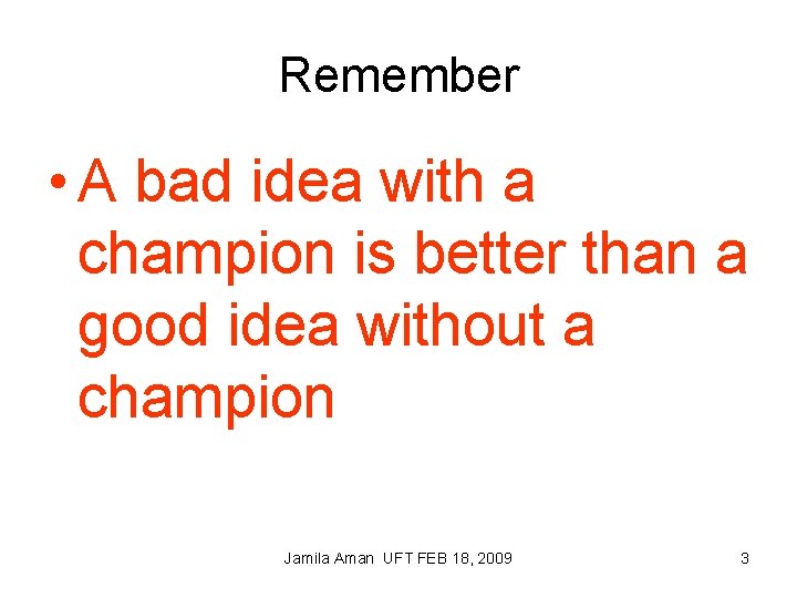 Remember • A bad idea with a champion is better than a good idea