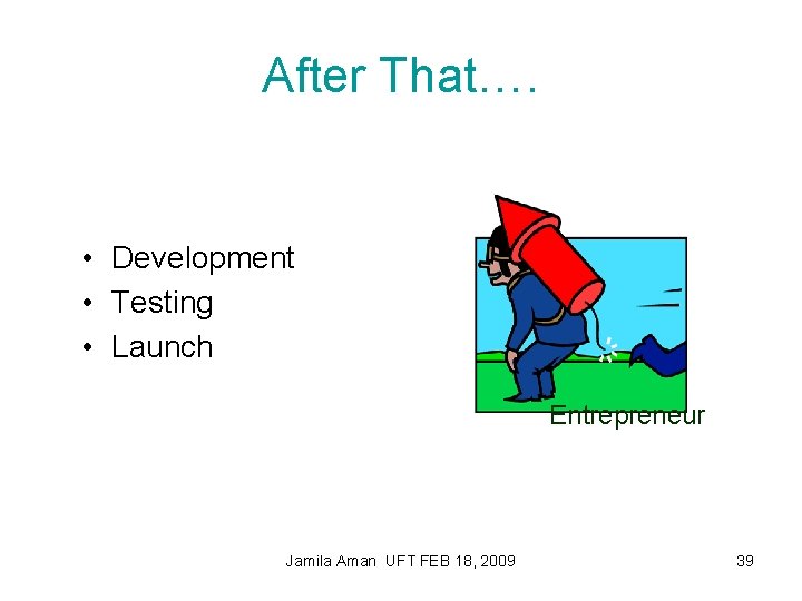 After That…. • Development • Testing • Launch Entrepreneur Jamila Aman UFT FEB 18,