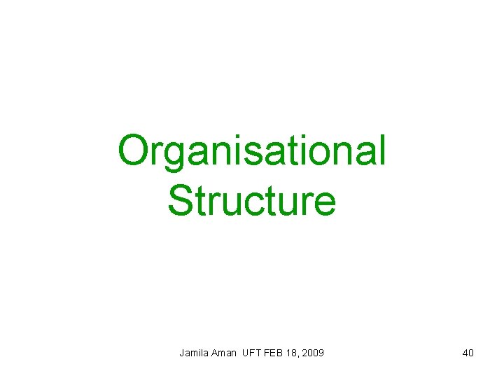 Organisational Structure Jamila Aman UFT FEB 18, 2009 40 