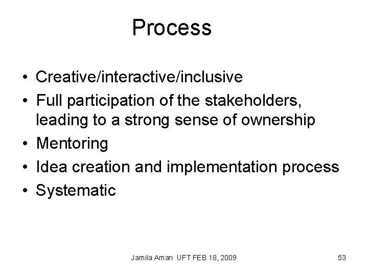 Process • Creative/interactive/inclusive • Full participation of the stakeholders, leading to a strong sense