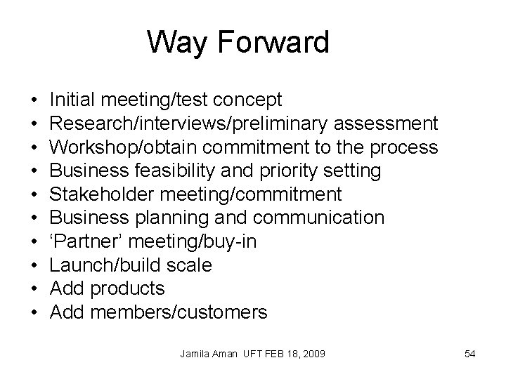 Way Forward • • • Initial meeting/test concept Research/interviews/preliminary assessment Workshop/obtain commitment to the