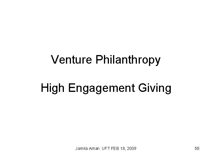 Venture Philanthropy High Engagement Giving Jamila Aman UFT FEB 18, 2009 58 