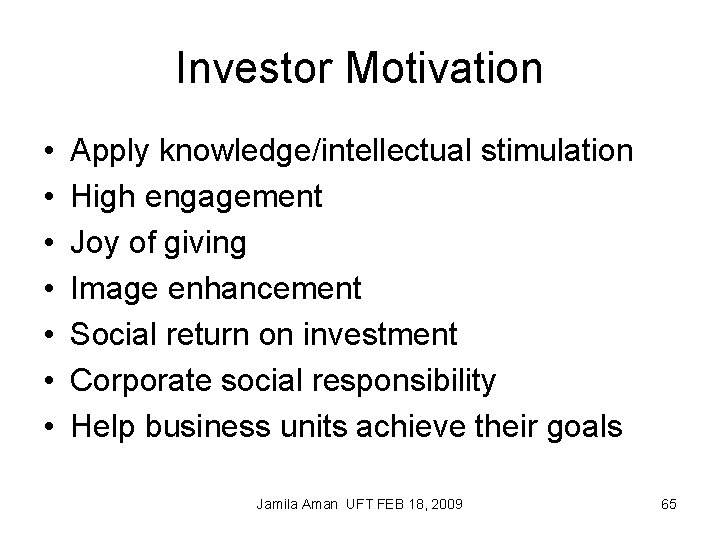 Investor Motivation • • Apply knowledge/intellectual stimulation High engagement Joy of giving Image enhancement