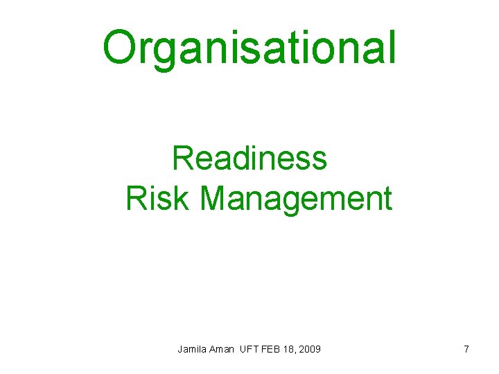 Organisational Readiness Risk Management Jamila Aman UFT FEB 18, 2009 7 