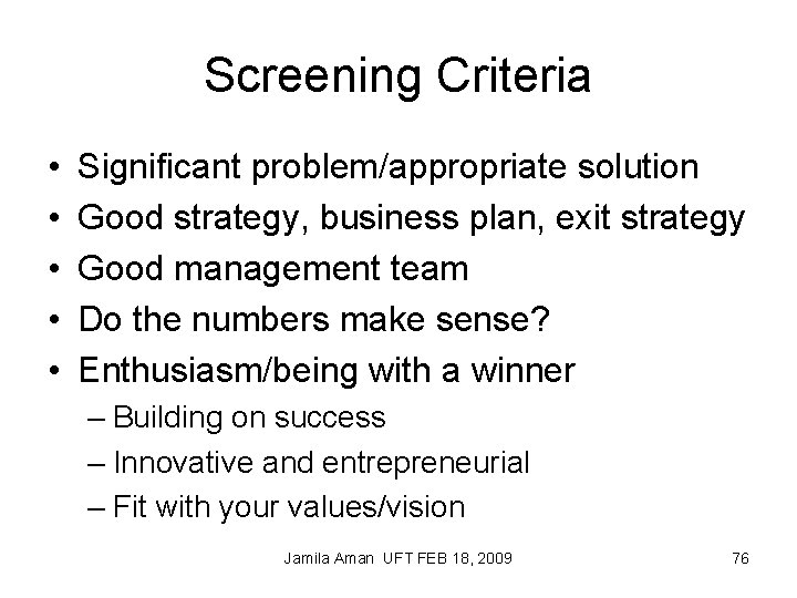 Screening Criteria • • • Significant problem/appropriate solution Good strategy, business plan, exit strategy