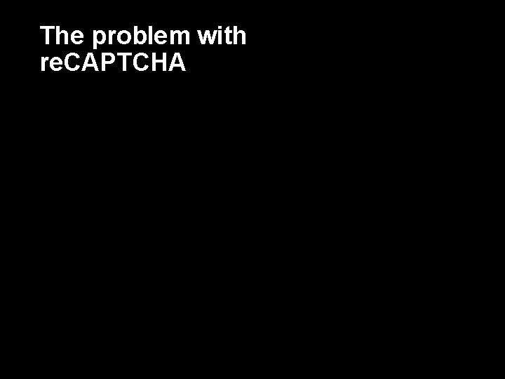 The problem with re. CAPTCHA 