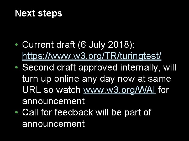 Next steps • Current draft (6 July 2018): https: //www. w 3. org/TR/turingtest/ •