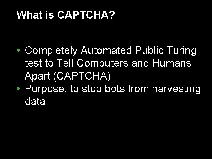 What is CAPTCHA? • Completely Automated Public Turing test to Tell Computers and Humans