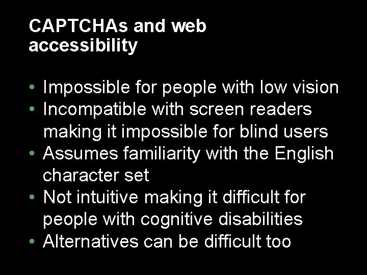 CAPTCHAs and web accessibility • Impossible for people with low vision • Incompatible with