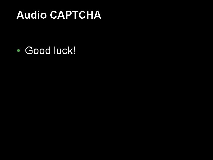 Audio CAPTCHA • Good luck! 