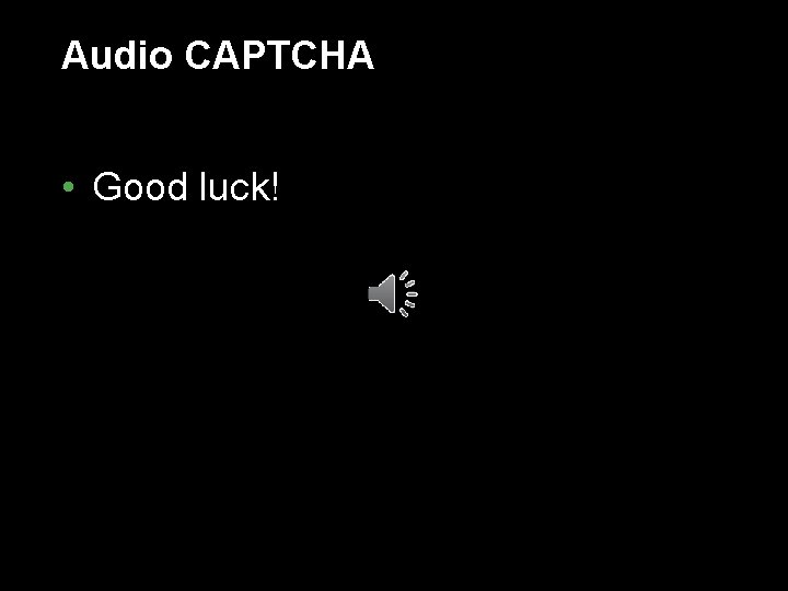 Audio CAPTCHA • Good luck! 