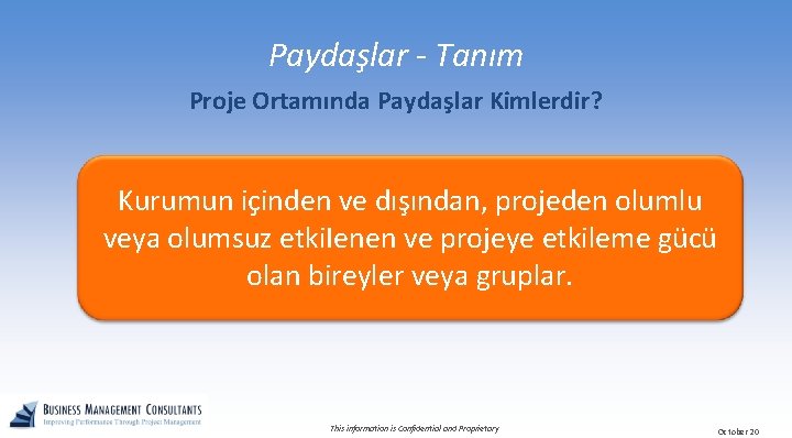 Paydaşlar - Tanım Proje Ortamında Paydaşlar Kimlerdir? Kurumun içinden ve dışından, projeden olumlu veya