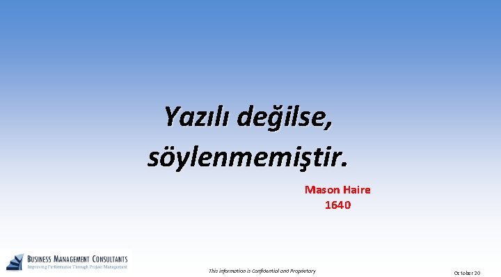 Yazılı değilse, söylenmemiştir. Mason Haire 1640 This information is Confidential and Proprietary October 20