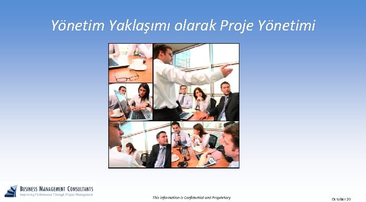 Yönetim Yaklaşımı olarak Proje Yönetimi This information is Confidential and Proprietary October 20 