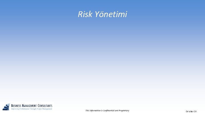 Risk Yönetimi This information is Confidential and Proprietary October 20 