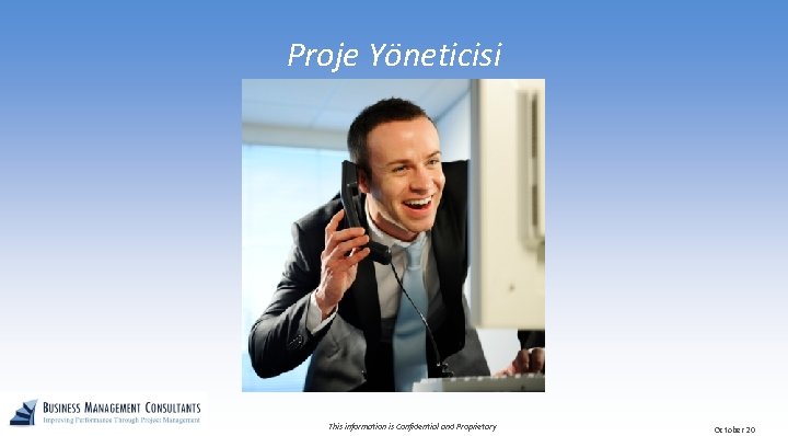 Proje Yöneticisi This information is Confidential and Proprietary October 20 