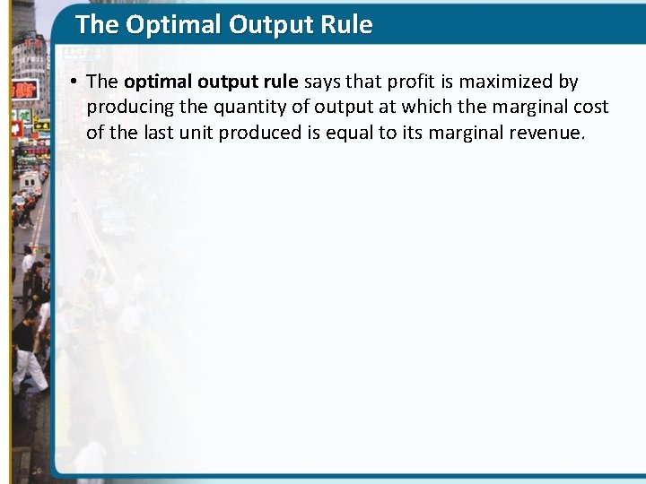 The Optimal Output Rule • The optimal output rule says that profit is maximized