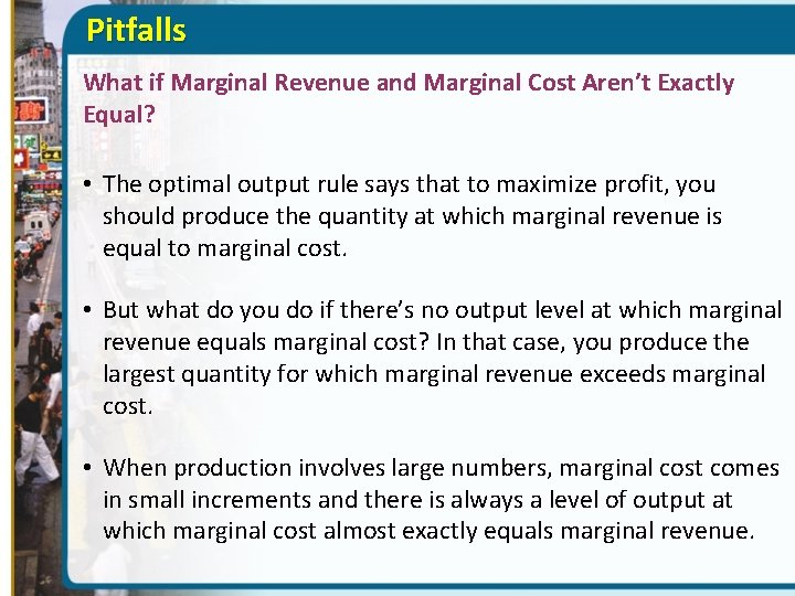 Pitfalls What if Marginal Revenue and Marginal Cost Aren’t Exactly Equal? • The optimal