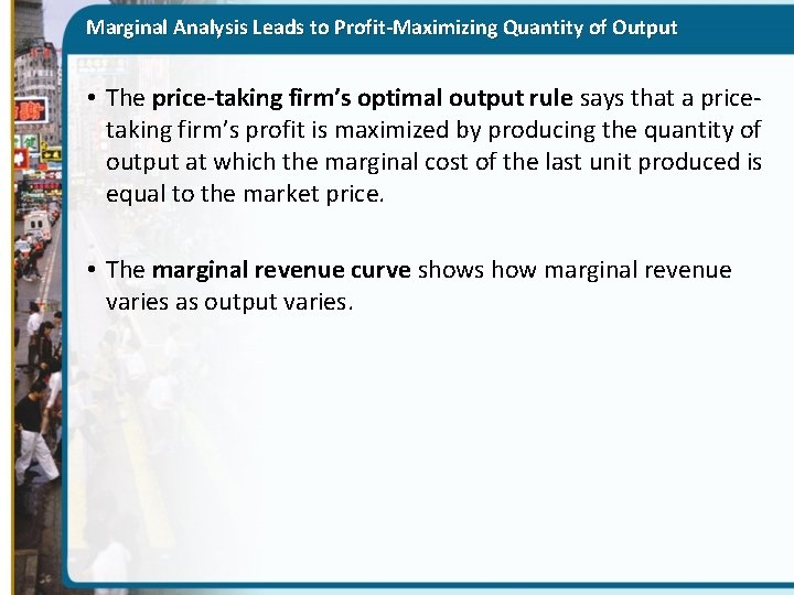 Marginal Analysis Leads to Profit-Maximizing Quantity of Output • The price-taking firm’s optimal output