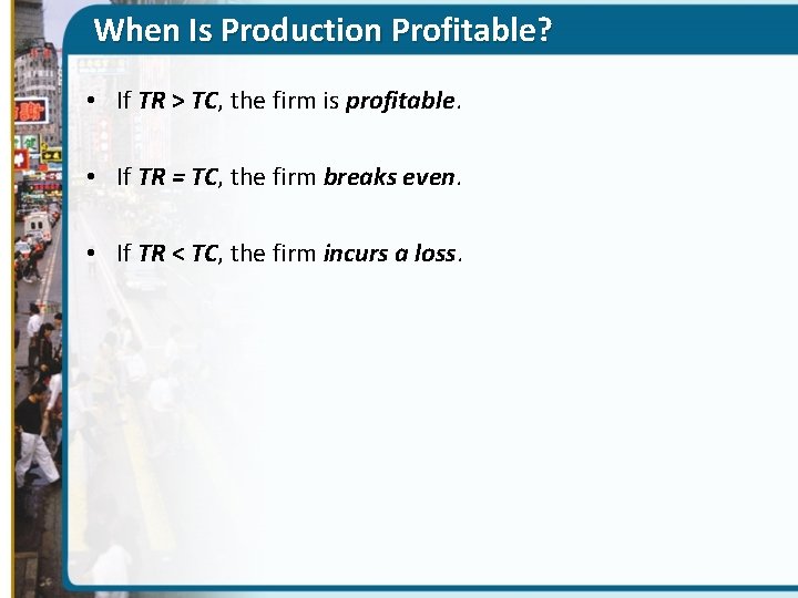 When Is Production Profitable? • If TR > TC, the firm is profitable. •