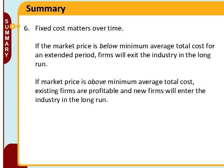 Summary 6. Fixed cost matters over time. If the market price is below minimum