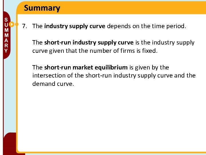 Summary 7. The industry supply curve depends on the time period. The short-run industry