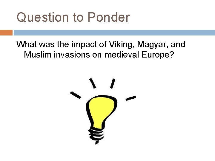 Question to Ponder What was the impact of Viking, Magyar, and Muslim invasions on