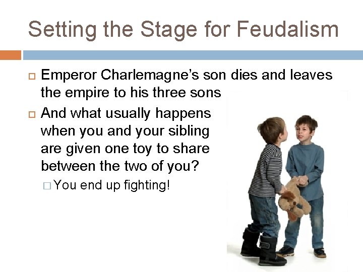 Setting the Stage for Feudalism Emperor Charlemagne’s son dies and leaves the empire to