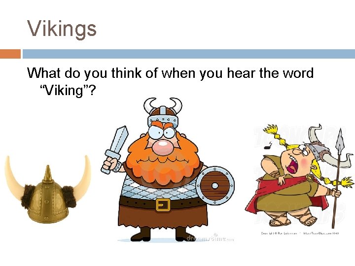 Vikings What do you think of when you hear the word “Viking”? 