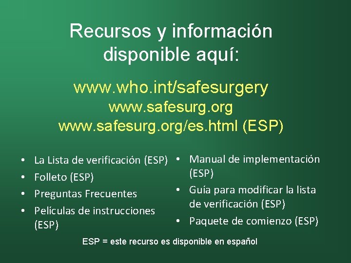 Recursos y información disponible aquí: www. who. int/safesurgery www. safesurg. org/es. html (ESP) •