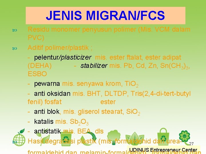 JENIS MIGRAN/FCS Residu monomer penyusun polimer (Mis. VCM dalam PVC) Aditif polimer/plastik ; -