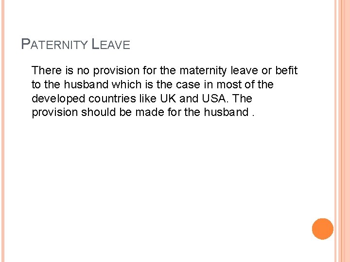 PATERNITY LEAVE There is no provision for the maternity leave or befit to the