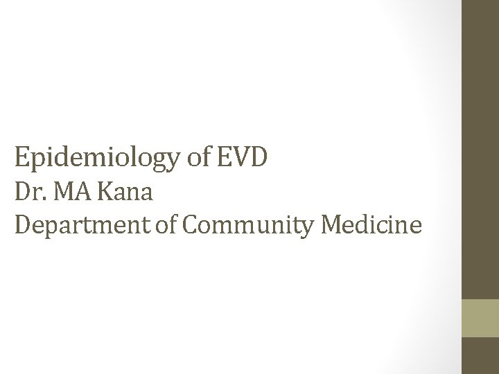 Epidemiology of EVD Dr. MA Kana Department of Community Medicine 