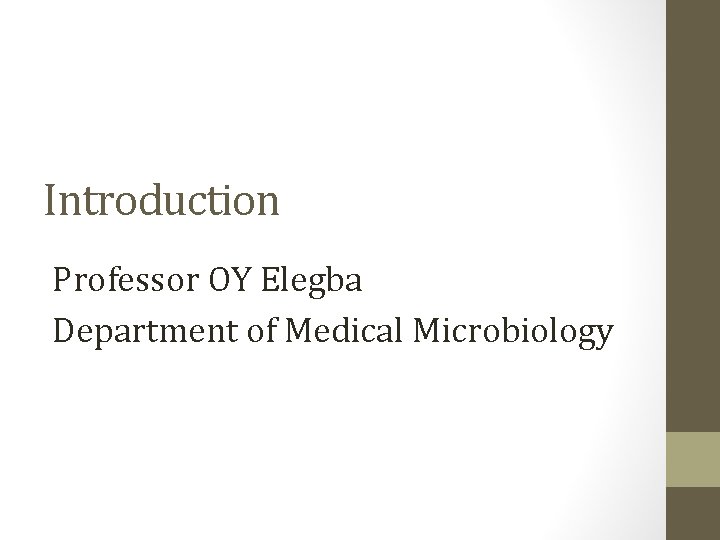 Introduction Professor OY Elegba Department of Medical Microbiology 