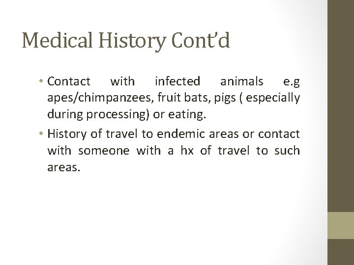 Medical History Cont’d • Contact with infected animals e. g apes/chimpanzees, fruit bats, pigs