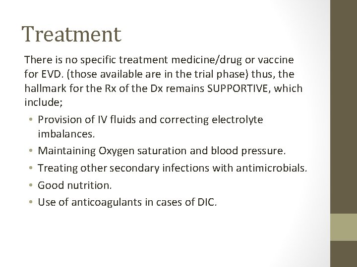 Treatment There is no specific treatment medicine/drug or vaccine for EVD. (those available are