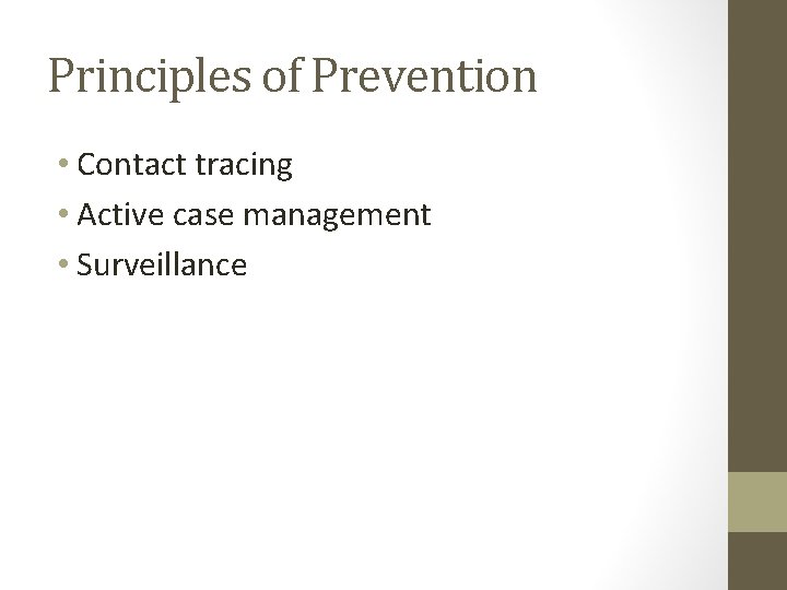 Principles of Prevention • Contact tracing • Active case management • Surveillance 