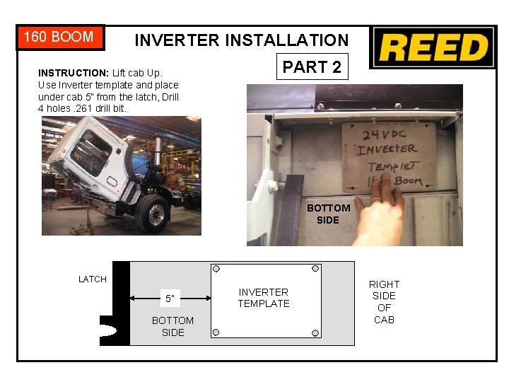 160 BOOM INVERTER INSTALLATION INSTRUCTION: Lift cab Up. Use Inverter template and place under